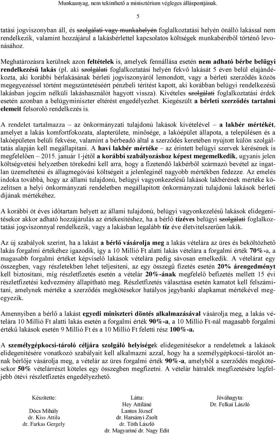 aki szolgálati foglalkoztatási helyén fekvő lakását 5 éven belül elajándékozta, aki korábbi bérlakásának bérleti jogviszonyáról lemondott, vagy a bérleti szerződés közös megegyezéssel történt