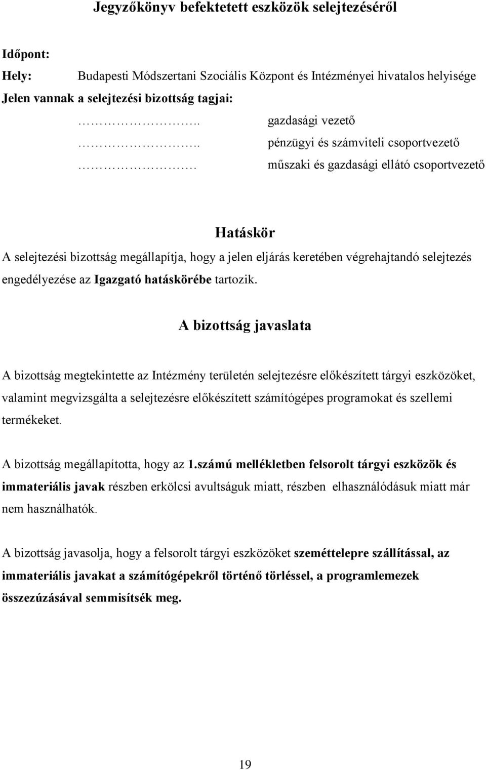 műszaki és gazdasági ellátó csoportvezető Hatáskör A selejtezési bizottság megállapítja, hogy a jelen eljárás keretében végrehajtandó selejtezés engedélyezése az Igazgató hatáskörébe tartozik.