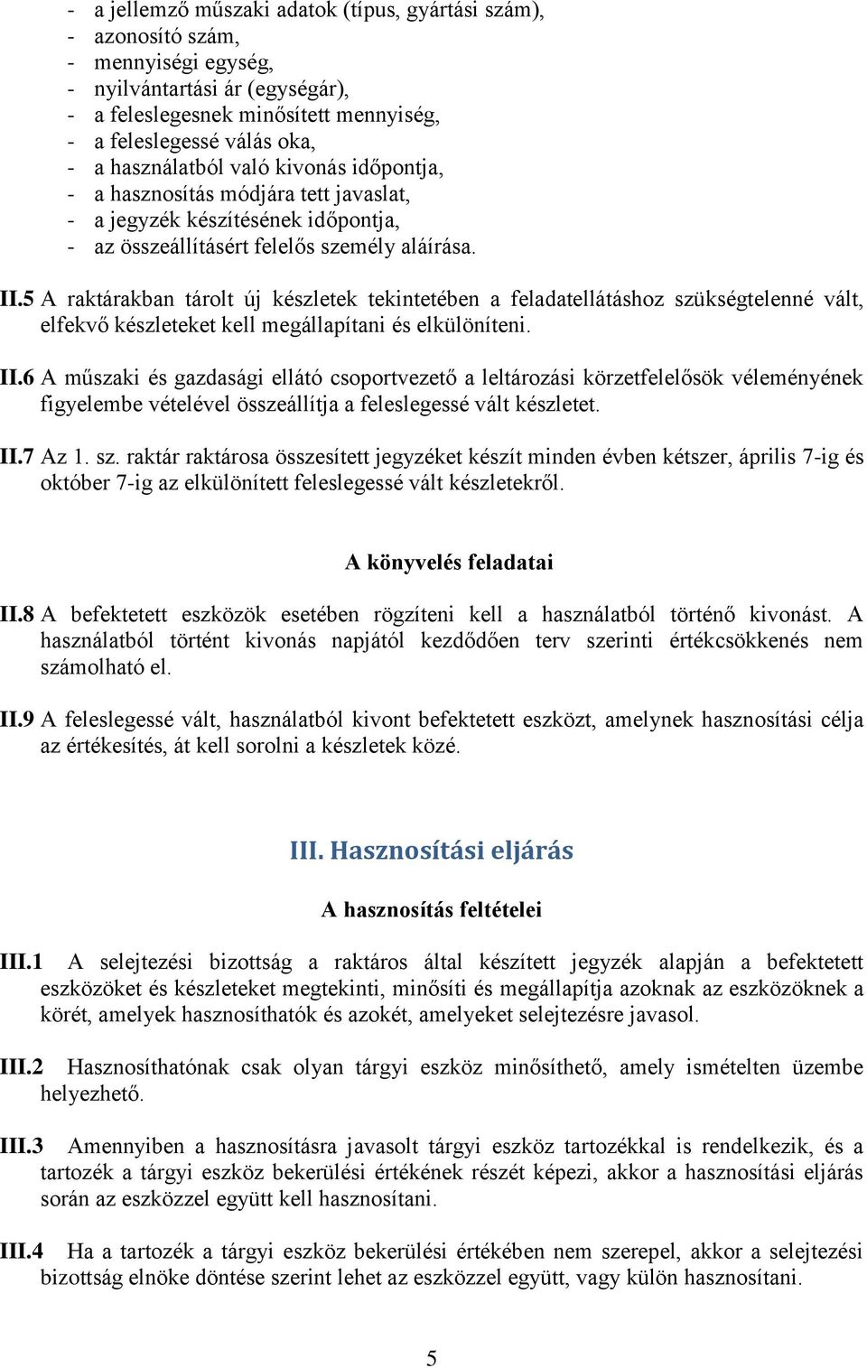 5 A raktárakban tárolt új készletek tekintetében a feladatellátáshoz szükségtelenné vált, elfekvő készleteket kell megállapítani és elkülöníteni. II.