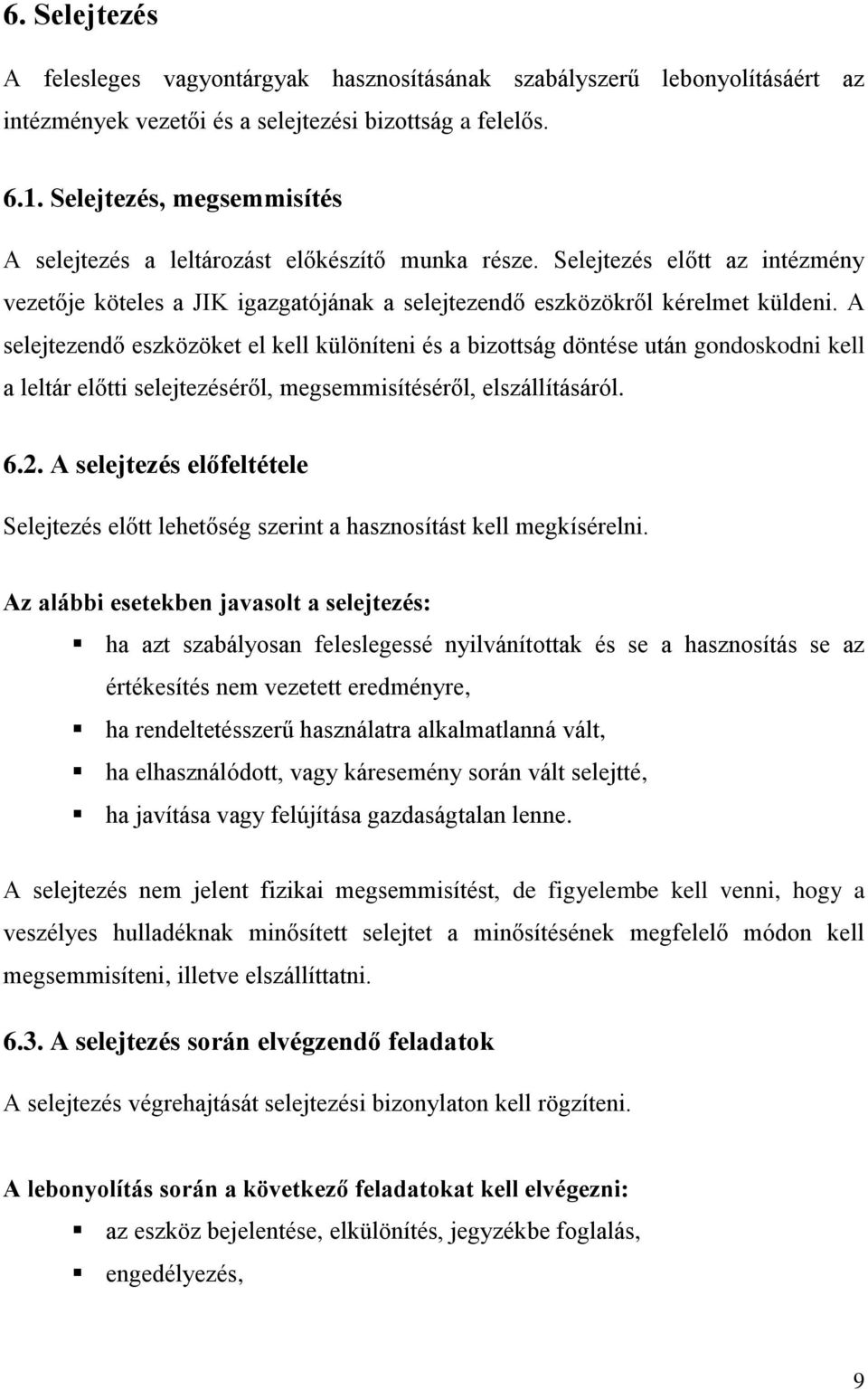 A selejtezendő eszközöket el kell különíteni és a bizottság döntése után gondoskodni kell a leltár előtti selejtezéséről, megsemmisítéséről, elszállításáról. 6.2.