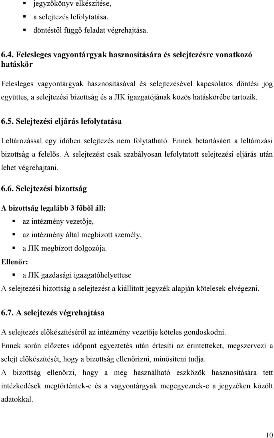 JIK igazgatójának közös hatáskörébe tartozik. 6.5. Selejtezési eljárás lefolytatása Leltározással egy időben selejtezés nem folytatható. Ennek betartásáért a leltározási bizottság a felelős.