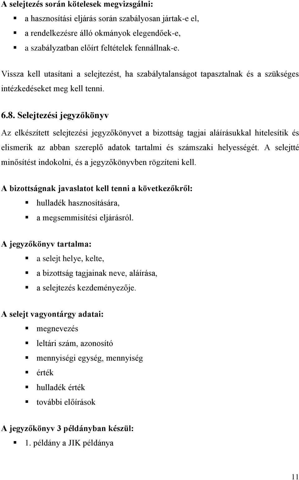 Selejtezési jegyzőkönyv Az elkészített selejtezési jegyzőkönyvet a bizottság tagjai aláírásukkal hitelesítik és elismerik az abban szereplő adatok tartalmi és számszaki helyességét.