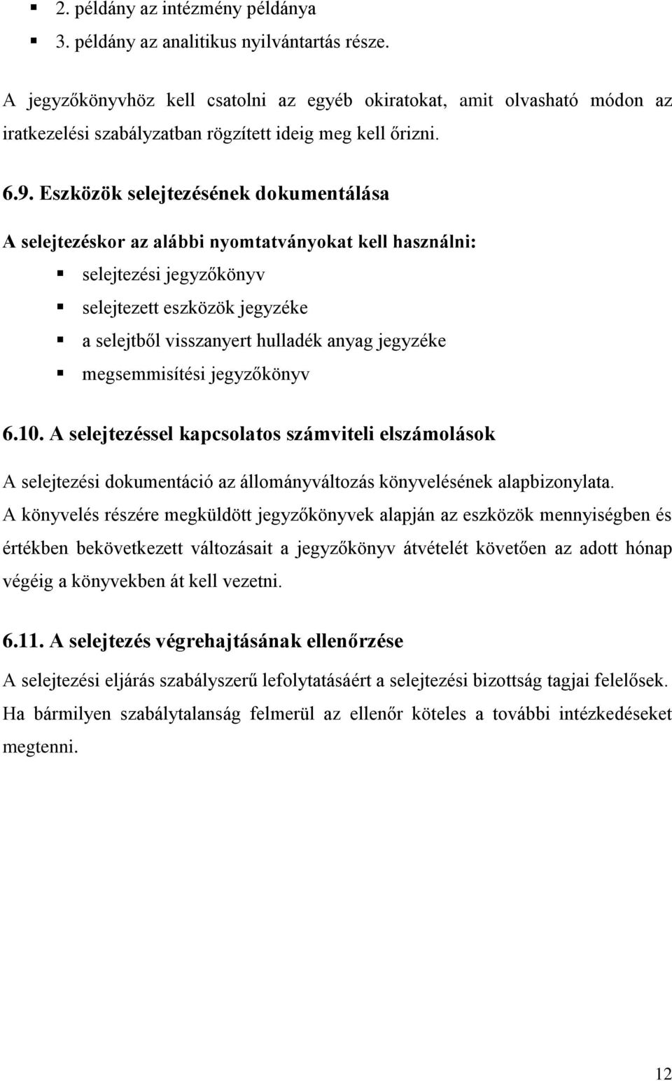 Eszközök selejtezésének dokumentálása A selejtezéskor az alábbi nyomtatványokat kell használni: selejtezési jegyzőkönyv selejtezett eszközök jegyzéke a selejtből visszanyert hulladék anyag jegyzéke