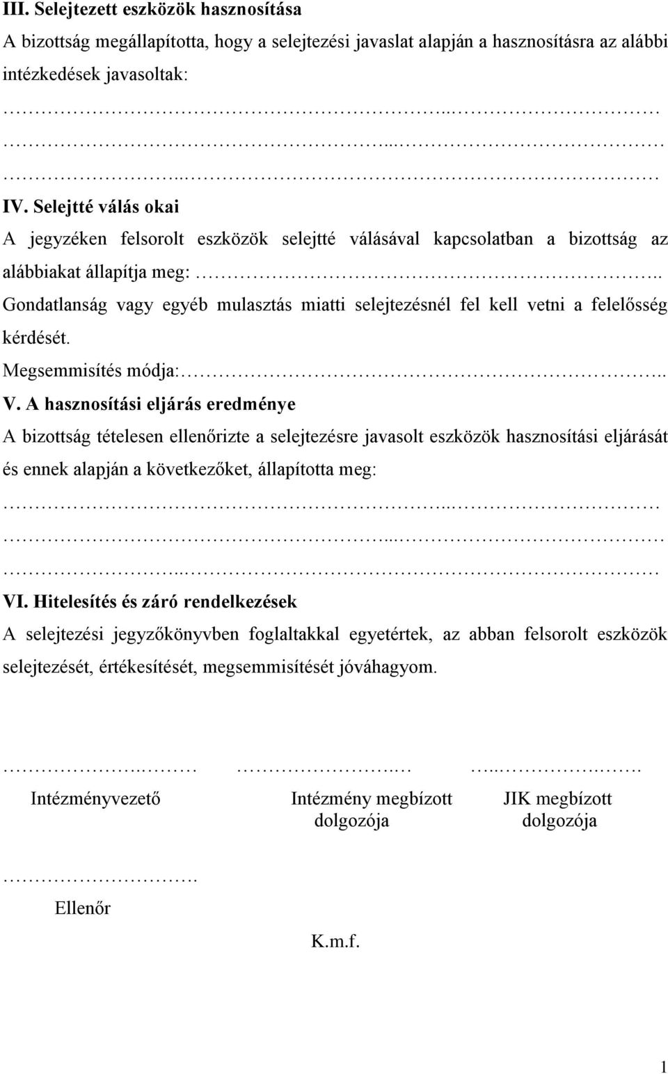 . Gondatlanság vagy egyéb mulasztás miatti selejtezésnél fel kell vetni a felelősség kérdését. Megsemmisítés módja:.. V.