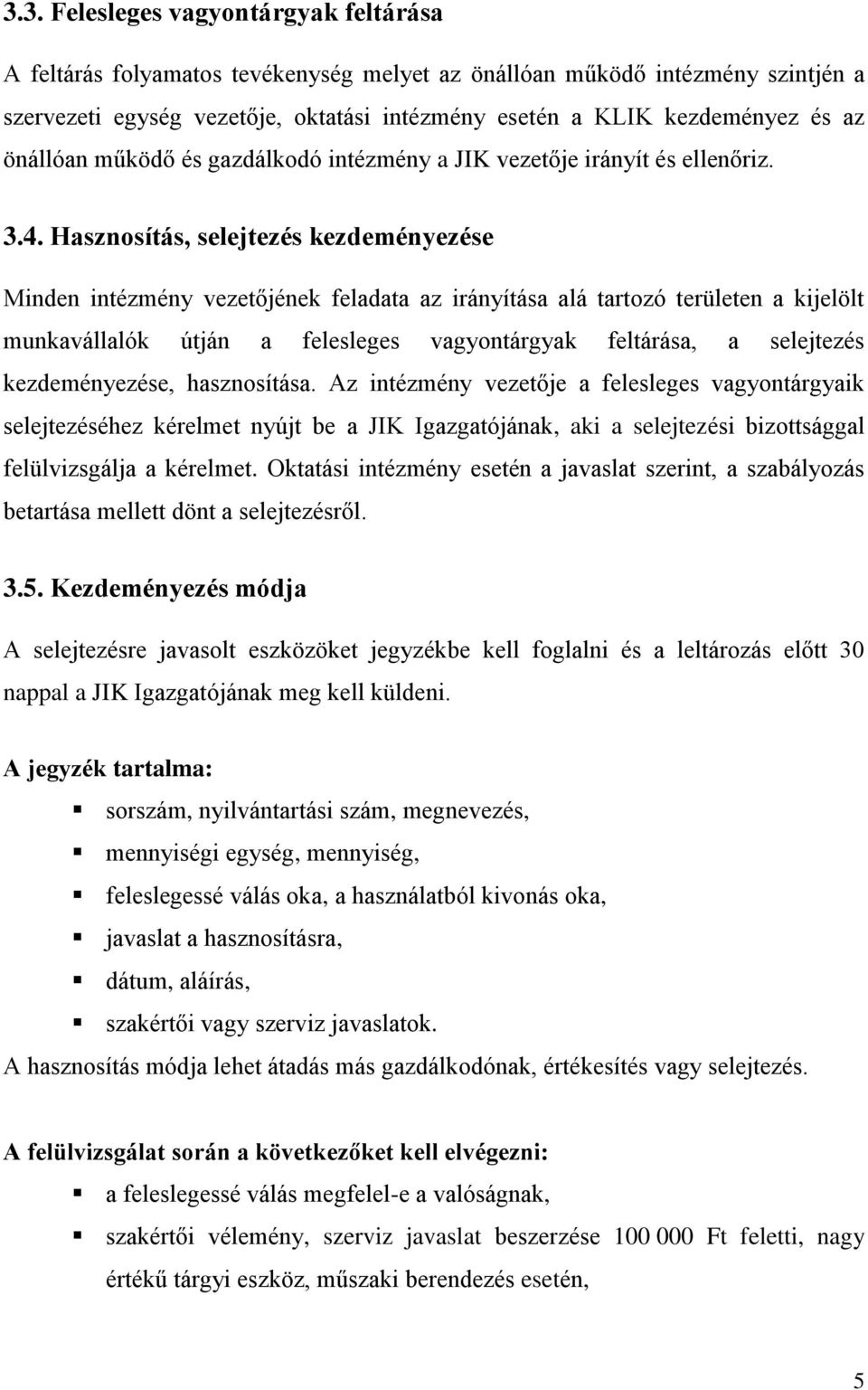 Hasznosítás, selejtezés kezdeményezése Minden intézmény vezetőjének feladata az irányítása alá tartozó területen a kijelölt munkavállalók útján a felesleges vagyontárgyak feltárása, a selejtezés