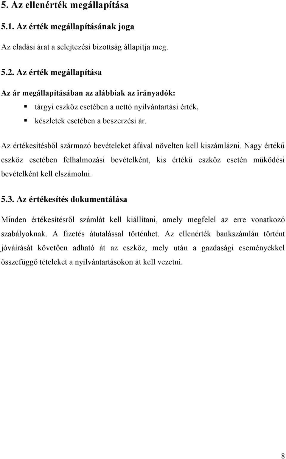 Az értékesítésből származó bevételeket áfával növelten kell kiszámlázni. Nagy értékű eszköz esetében felhalmozási bevételként, kis értékű eszköz esetén működési bevételként kell elszámolni. 5.3.