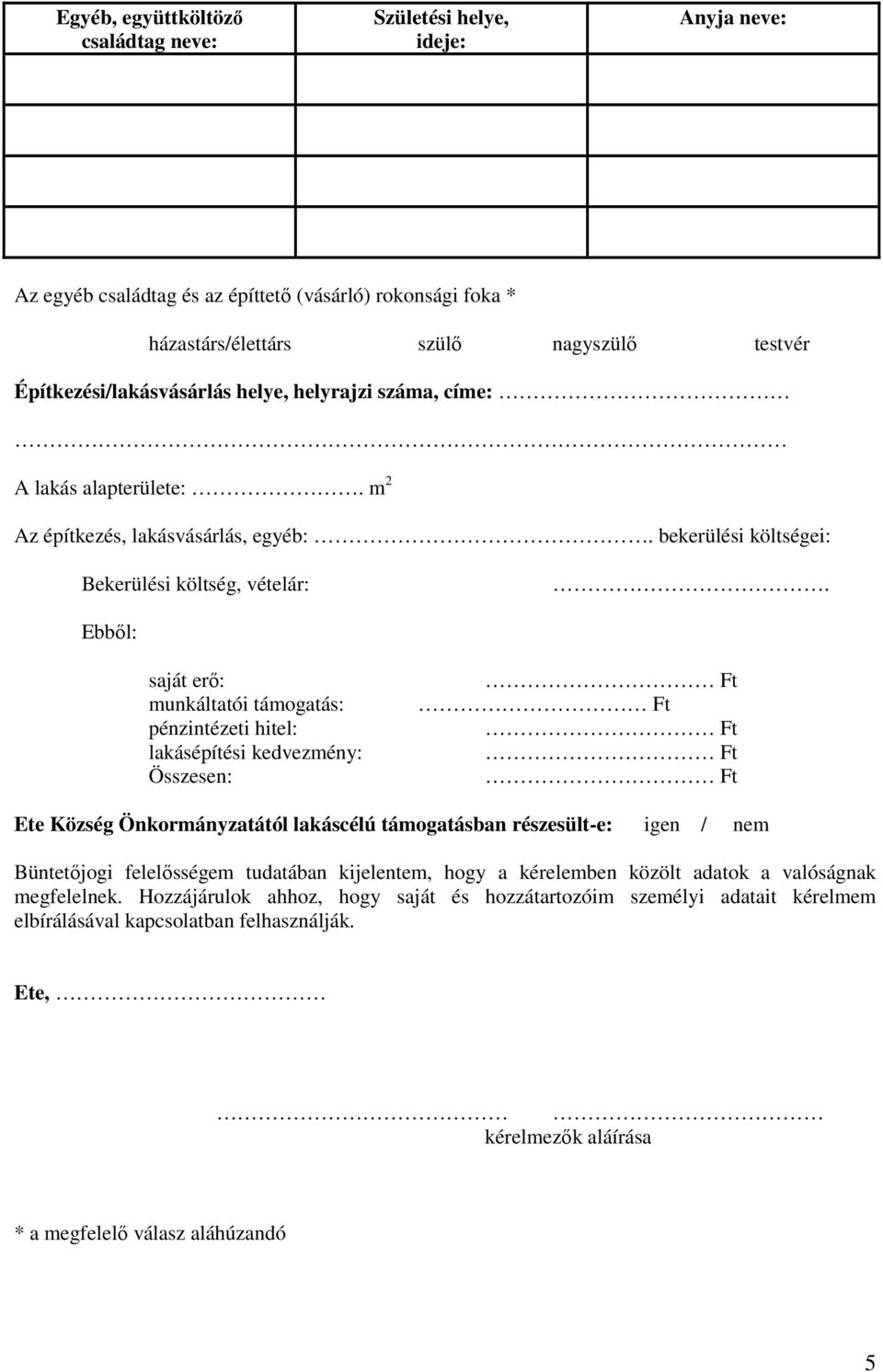 Ebből: saját erő: munkáltatói támogatás: pénzintézeti hitel: lakásépítési kedvezmény: Összesen: Ete Község Önkormányzatától lakáscélú támogatásban részesült-e: igen / nem Büntetőjogi felelősségem