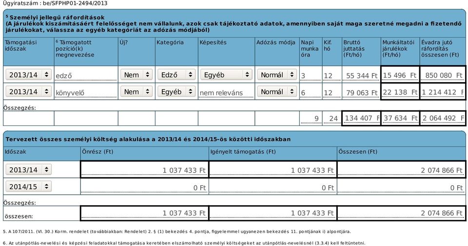 hó Bruttó juttatás (Ft/hó) Munkáltatói járulékok (Ft/hó) Évadra jutó ráfordítás összesen (Ft) 2013/14 edző Nem Edző Egyéb Normál 3 12 55 344 Ft 15 496 Ft 850 080 Ft 2013/14 könyvelő Nem Egyéb nem