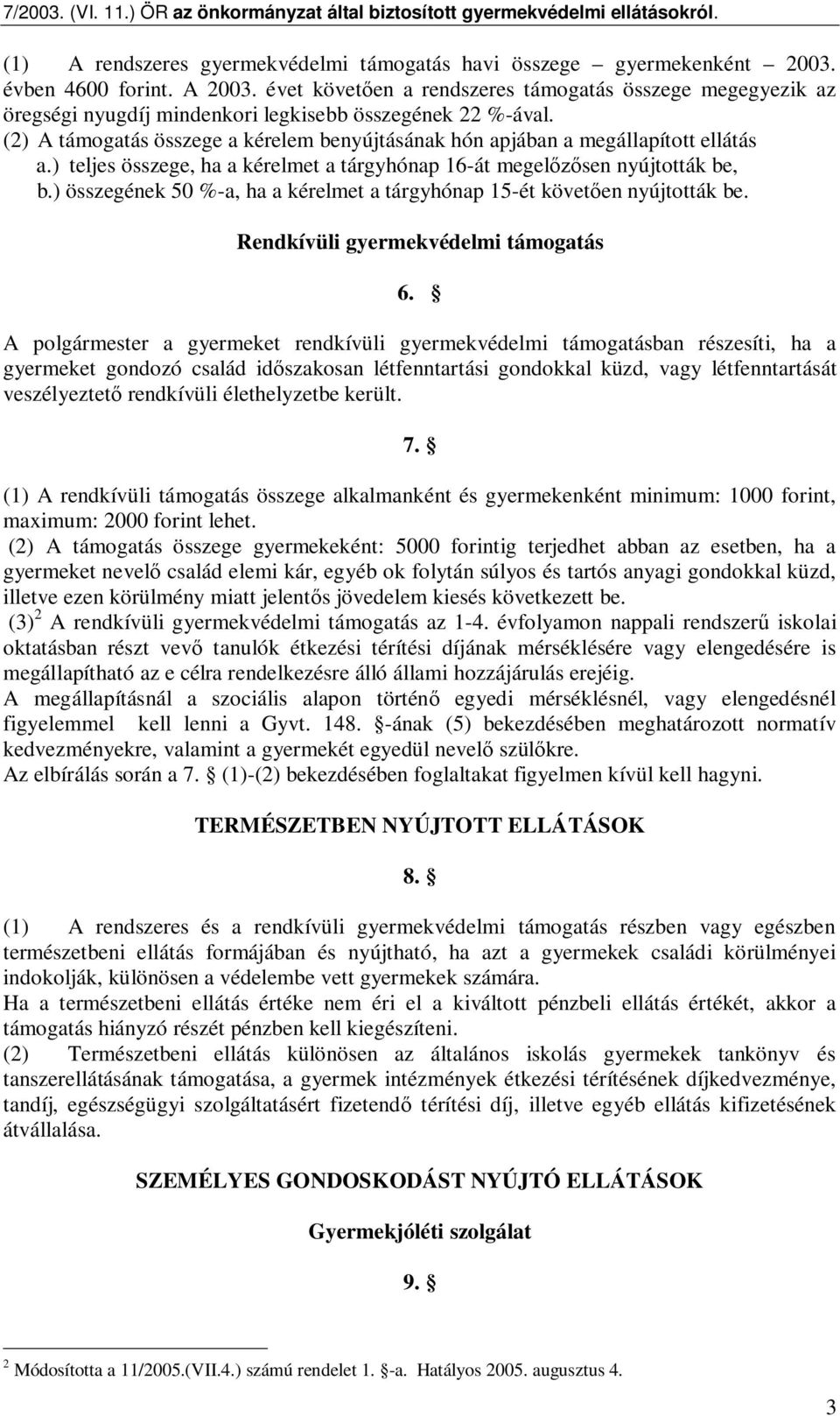 (2) A támogatás összege a kérelem benyújtásának hón apjában a megállapított ellátás a.) teljes összege, ha a kérelmet a tárgyhónap 16-át megel sen nyújtották be, b.