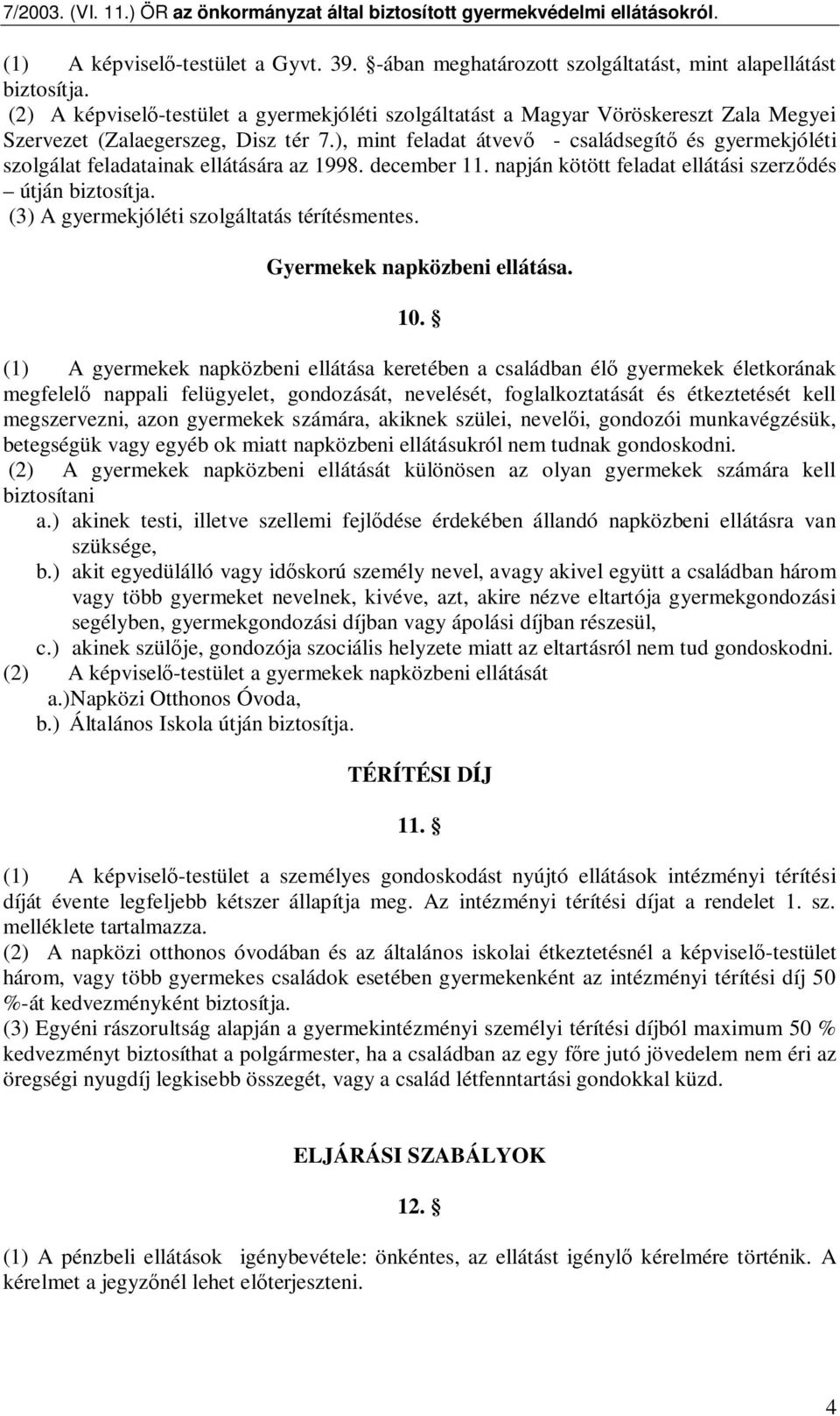 ), mint feladat átvev - családsegít és gyermekjóléti szolgálat feladatainak ellátására az 1998. december 11. napján kötött feladat ellátási szerz dés útján biztosítja.