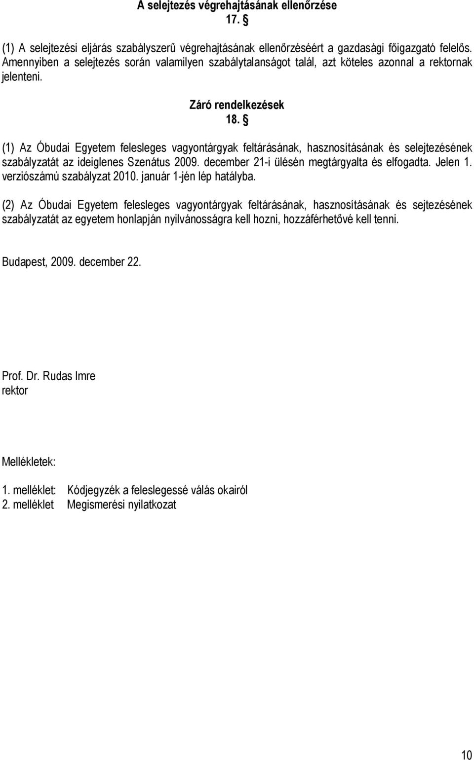 (1) Az Óbudai Egyetem felesleges vagyontárgyak feltárásának, hasznosításának és selejtezésének szabályzatát az ideiglenes Szenátus 2009. december 21-i ülésén megtárgyalta és elfogadta. Jelen 1.