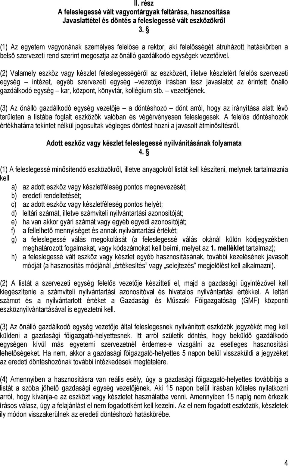 (2) Valamely eszköz vagy készlet feleslegességéről az eszközért, illetve készletért felelős szervezeti egység intézet, egyéb szervezeti egység vezetője írásban tesz javaslatot az érintett önálló