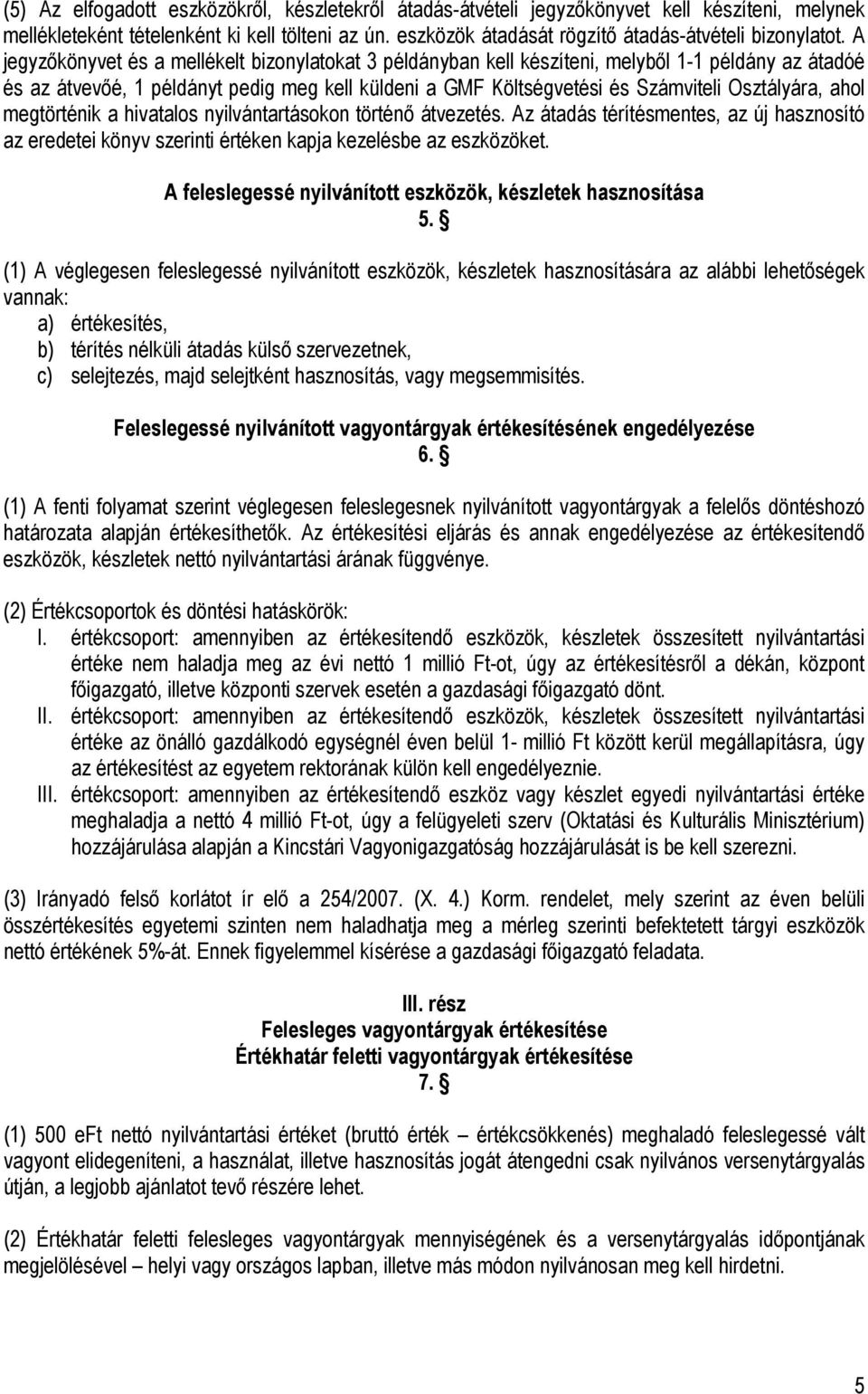 A jegyzőkönyvet és a mellékelt bizonylatokat 3 példányban kell készíteni, melyből 1-1 példány az átadóé és az átvevőé, 1 példányt pedig meg kell küldeni a GMF Költségvetési és Számviteli Osztályára,