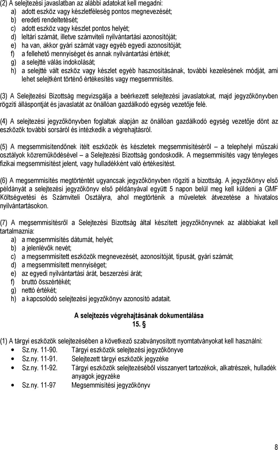 válás indokolását; h) a selejtté vált eszköz vagy készlet egyéb hasznosításának, további kezelésének módját, ami lehet selejtként történő értékesítés vagy megsemmisítés.