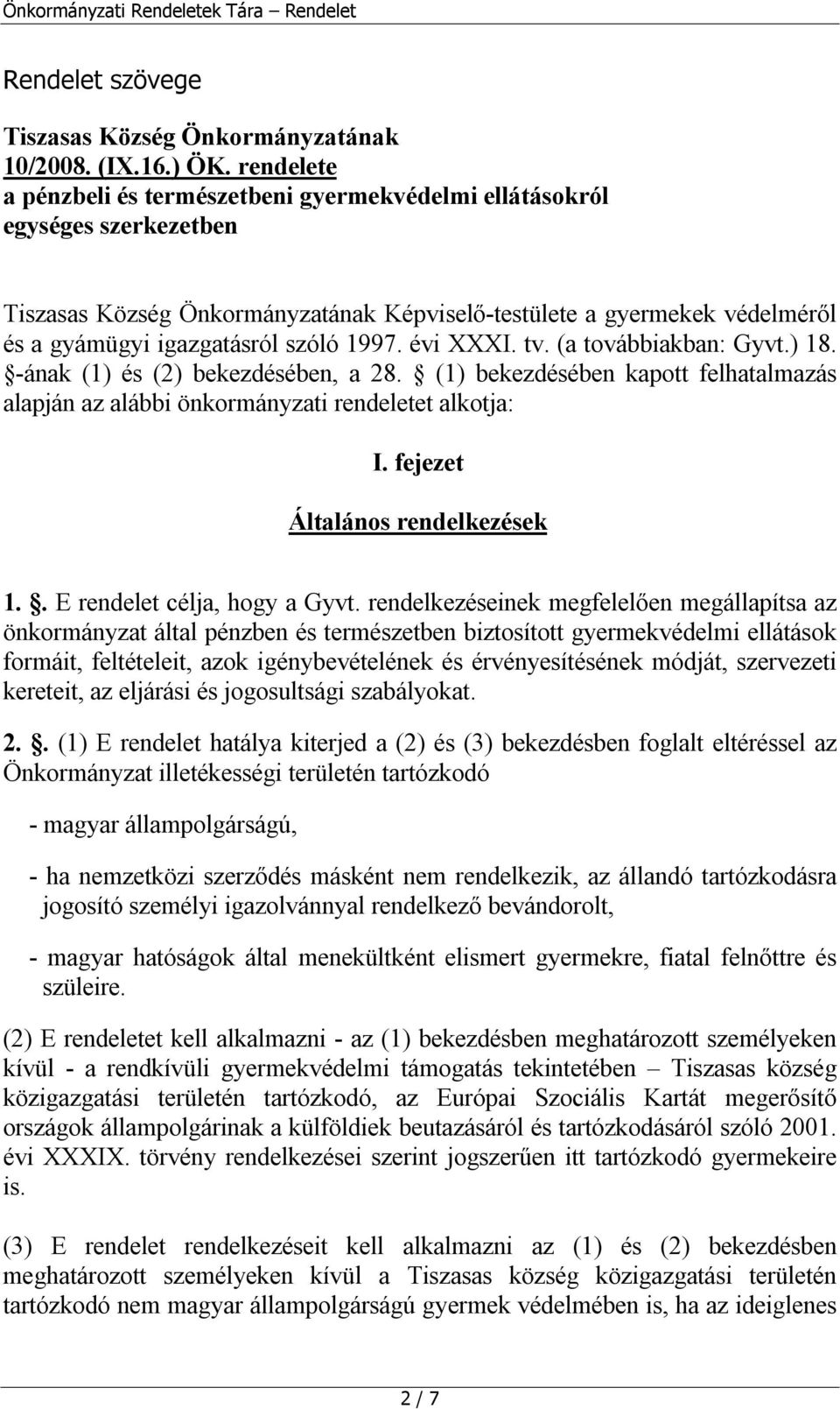 1997. évi XXXI. tv. (a továbbiakban: Gyvt.) 18. -ának (1) és (2) bekezdésében, a 28. (1) bekezdésében kapott felhatalmazás alapján az alábbi önkormányzati rendeletet alkotja: I.