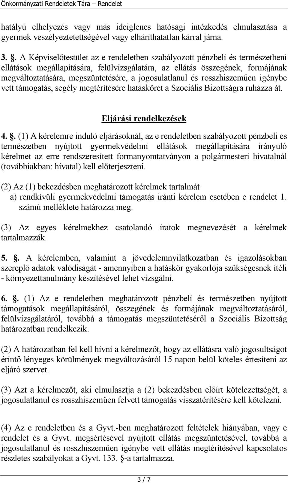 jogosulatlanul és rosszhiszeműen igénybe vett támogatás, segély megtérítésére hatáskörét a Szociális Bizottságra ruházza át. Eljárási rendelkezések 4.