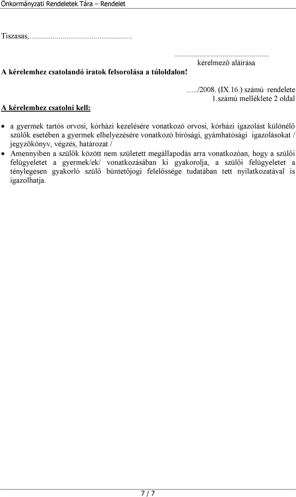 bírósági, gyámhatósági igazolásokat / jegyzőkönyv, végzés, határozat / Amennyiben a szülők között nem született megállapodás arra vonatkozóan, hogy a szülői