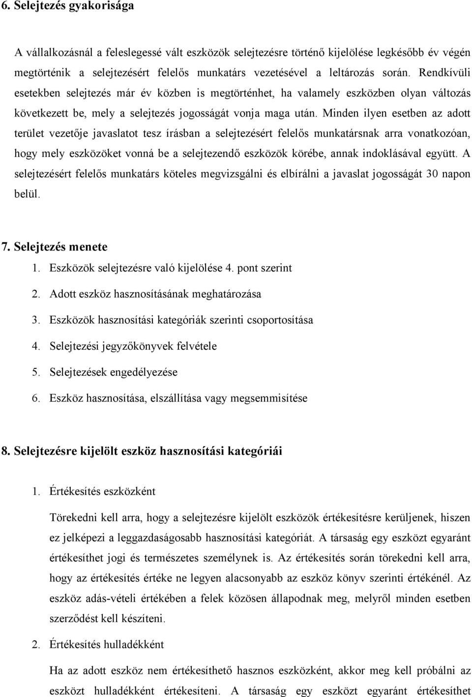 Minden ilyen esetben az adott terület vezetője javaslatot tesz írásban a selejtezésért felelős munkatársnak arra vonatkozóan, hogy mely eszközöket vonná be a selejtezendő eszközök körébe, annak