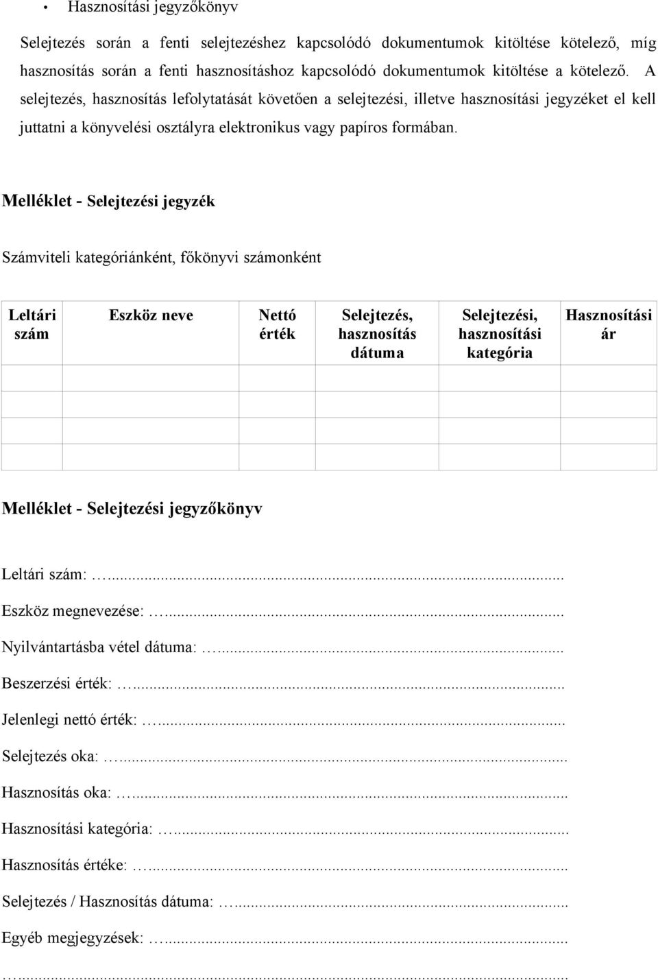 Melléklet - Selejtezési jegyzék Számviteli kategóriánként, főkönyvi számonként Leltári szám Eszköz neve Nettó érték Selejtezés, hasznosítás dátuma Selejtezési, hasznosítási kategória Hasznosítási ár