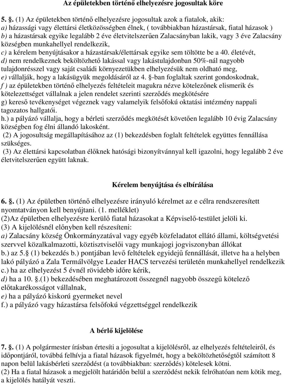 legalább 2 éve életvitelszerűen Zalacsányban lakik, vagy 3 éve Zalacsány községben munkahellyel rendelkezik, c) a kérelem benyújtásakor a házastársak/élettársak egyike sem töltötte be a 40.