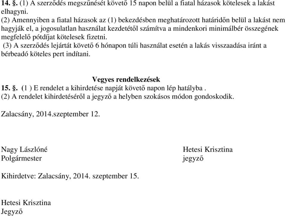 megfelelő pótdíjat kötelesek fizetni. (3) A szerződés lejártát követő 6 hónapon túli használat esetén a lakás visszaadása iránt a bérbeadó köteles pert indítani. Vegyes rendelkezések 15.