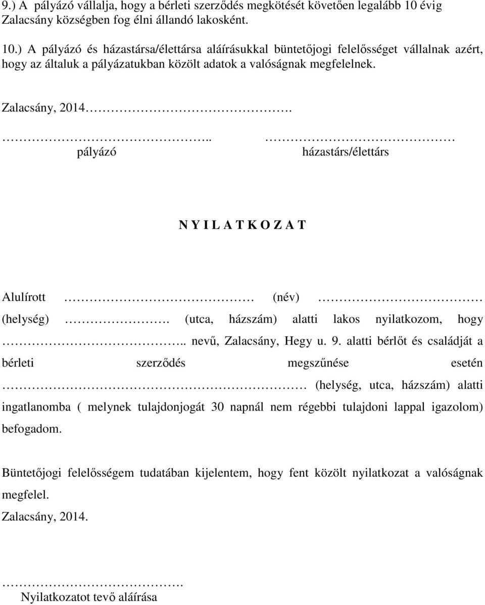 ) A pályázó és házastársa/élettársa aláírásukkal büntetőjogi felelősséget vállalnak azért, hogy az általuk a pályázatukban közölt adatok a valóságnak megfelelnek. Zalacsány, 2014.