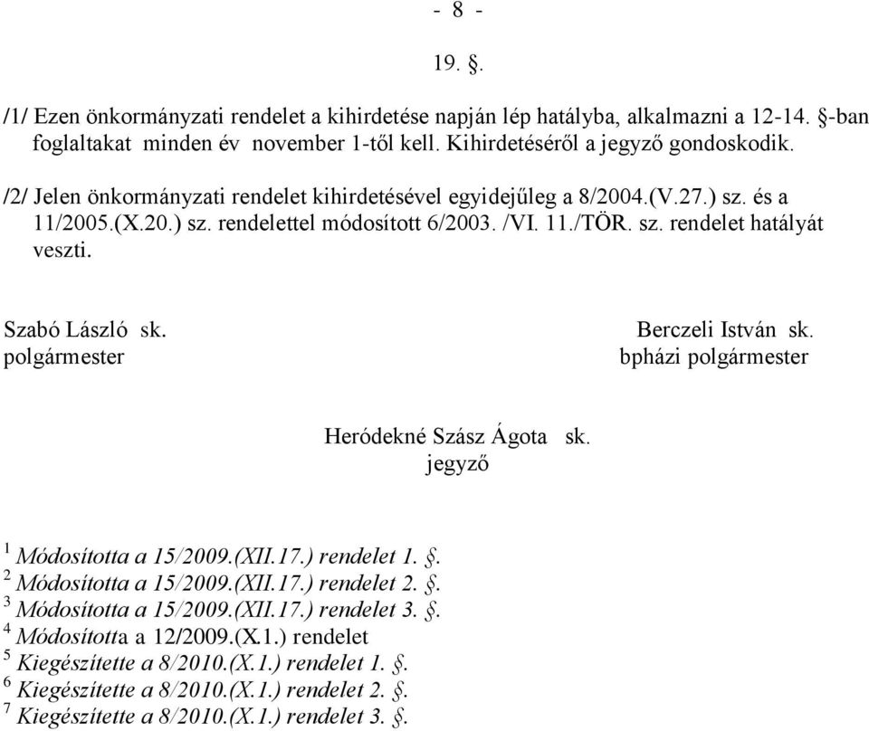 Szabó László sk. polgármester Berczeli István sk. bpházi polgármester Heródekné Szász Ágota sk. jegyző 1 Módosította a 15/2009.(XII.17.) rendelet 1.. 2 Módosította a 15/2009.(XII.17.) rendelet 2.