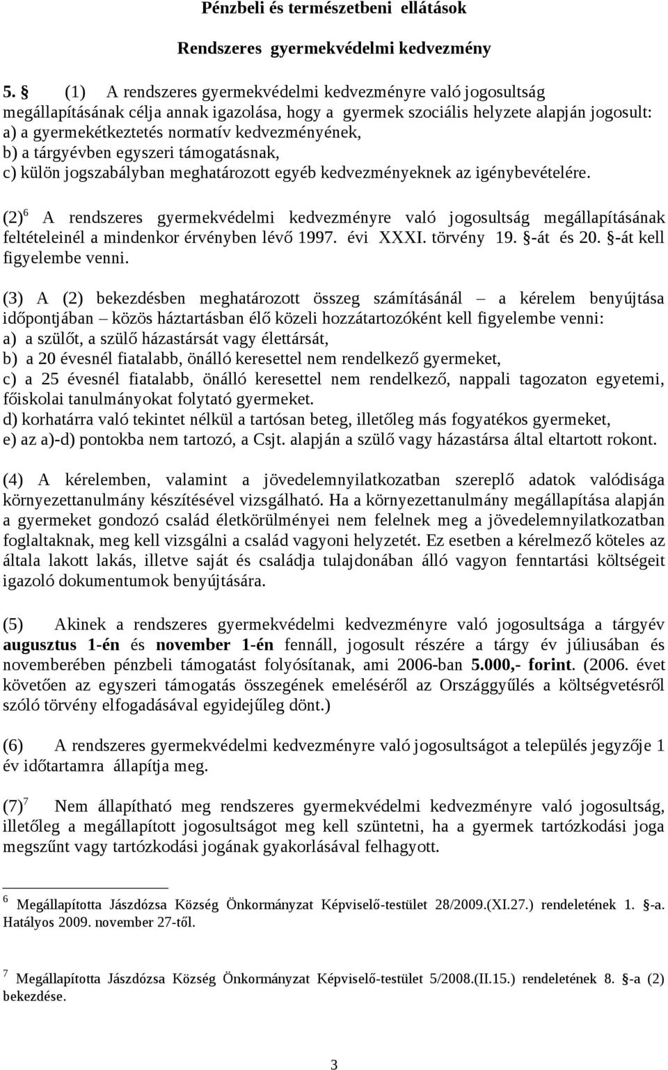 kedvezményének, b) a tárgyévben egyszeri támogatásnak, c) külön jogszabályban meghatározott egyéb kedvezményeknek az igénybevételére.