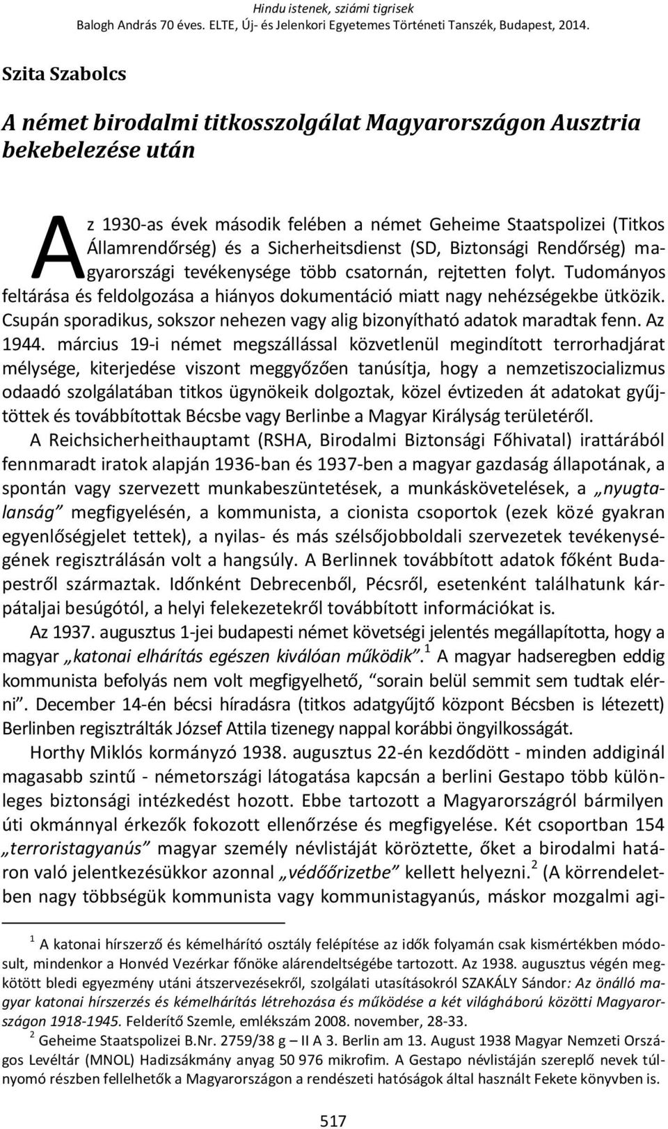 Sicherheitsdienst (SD, Biztonsági Rendőrség) magyarországi tevékenysége több csatornán, rejtetten folyt. Tudományos feltárása és feldolgozása a hiányos dokumentáció miatt nagy nehézségekbe ütközik.