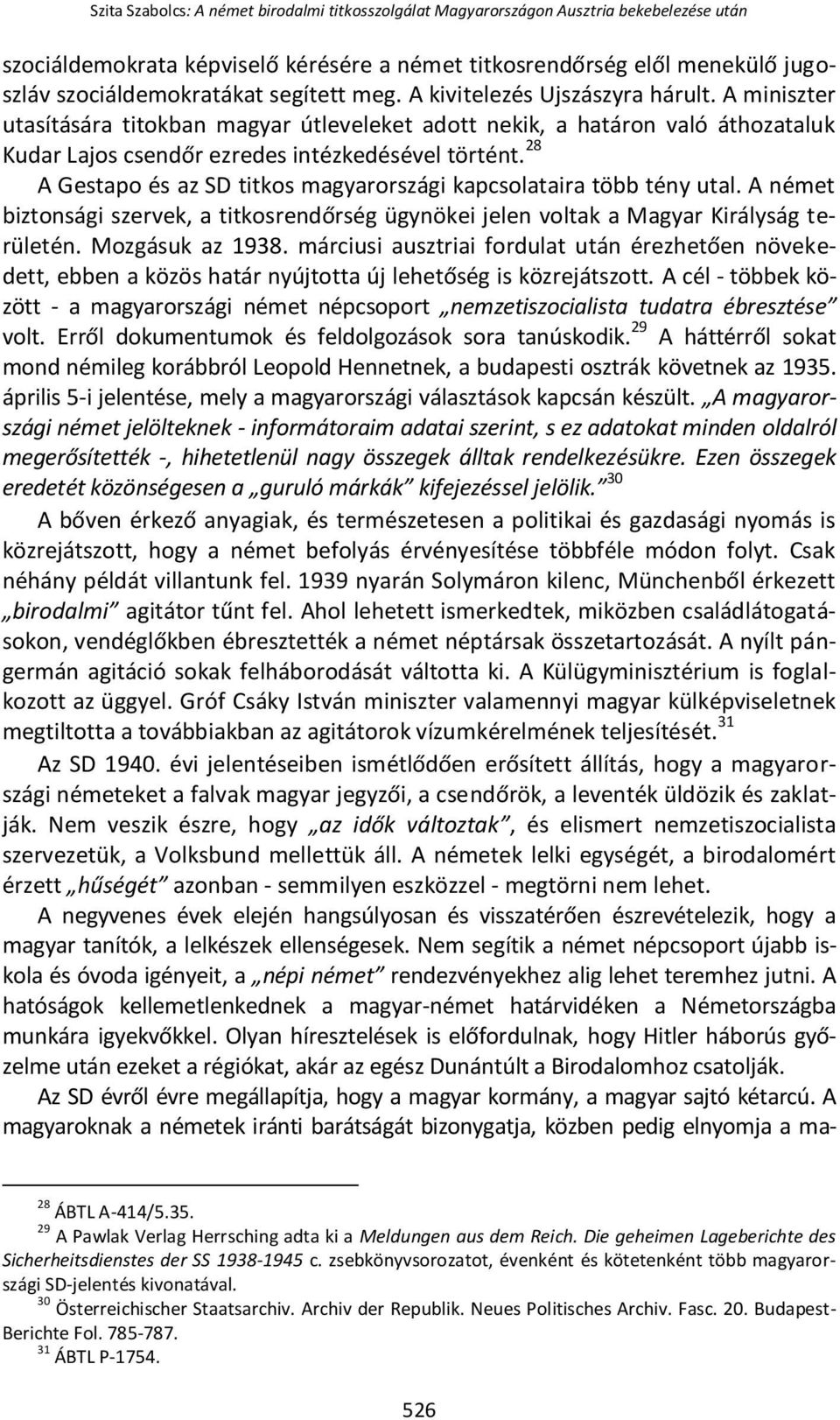 28 A Gestapo és az SD titkos magyarországi kapcsolataira több tény utal. A német biztonsági szervek, a titkosrendőrség ügynökei jelen voltak a Magyar Királyság területén. Mozgásuk az 1938.