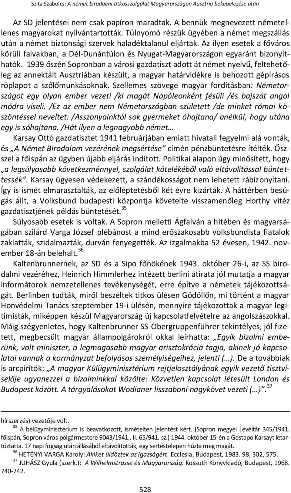 Az ilyen esetek a főváros körüli falvakban, a Dél-Dunántúlon és Nyugat-Magyarországon egyaránt bizonyíthatók.