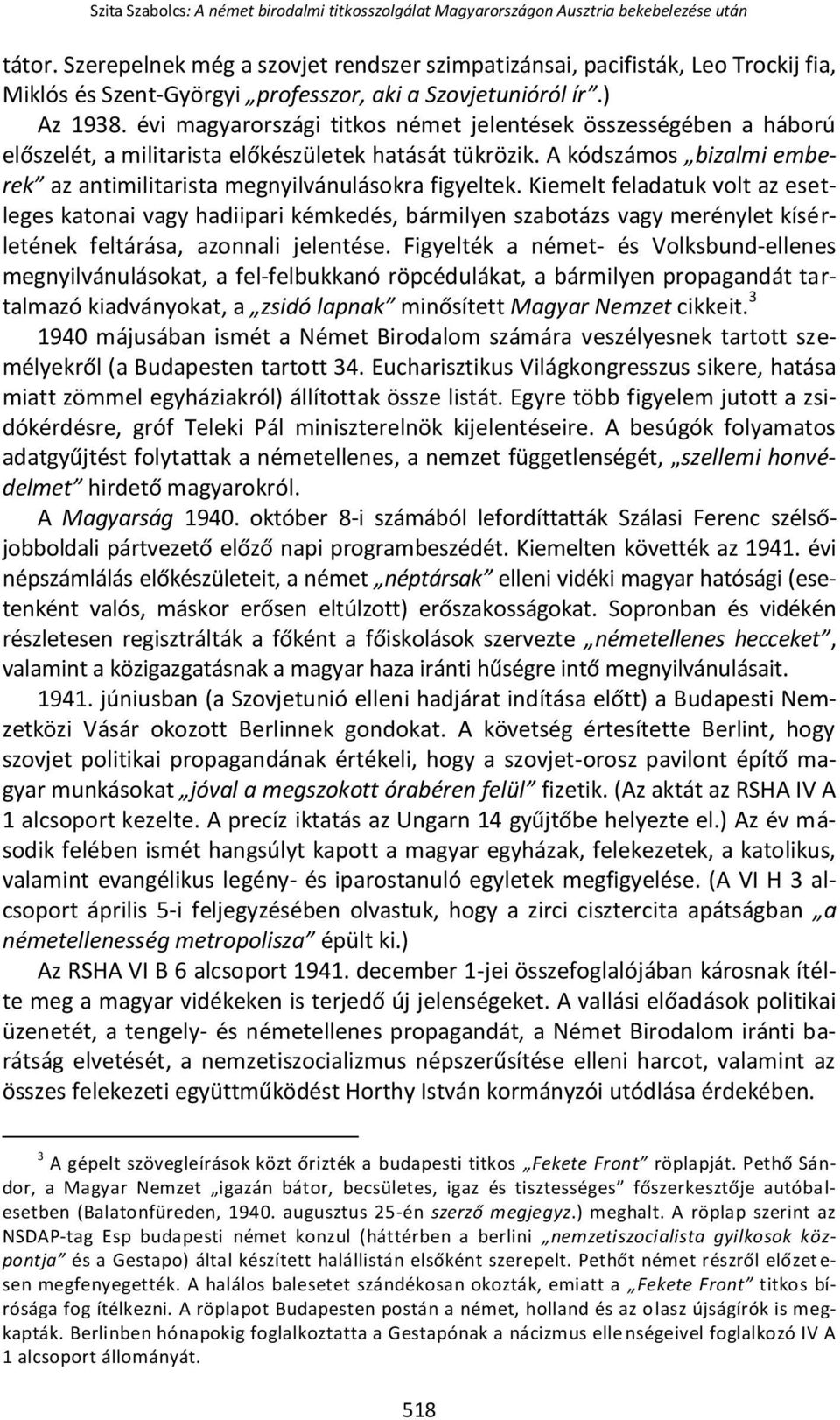 évi magyarországi titkos német jelentések összességében a háború előszelét, a militarista előkészületek hatását tükrözik. A kódszámos bizalmi emberek az antimilitarista megnyilvánulásokra figyeltek.