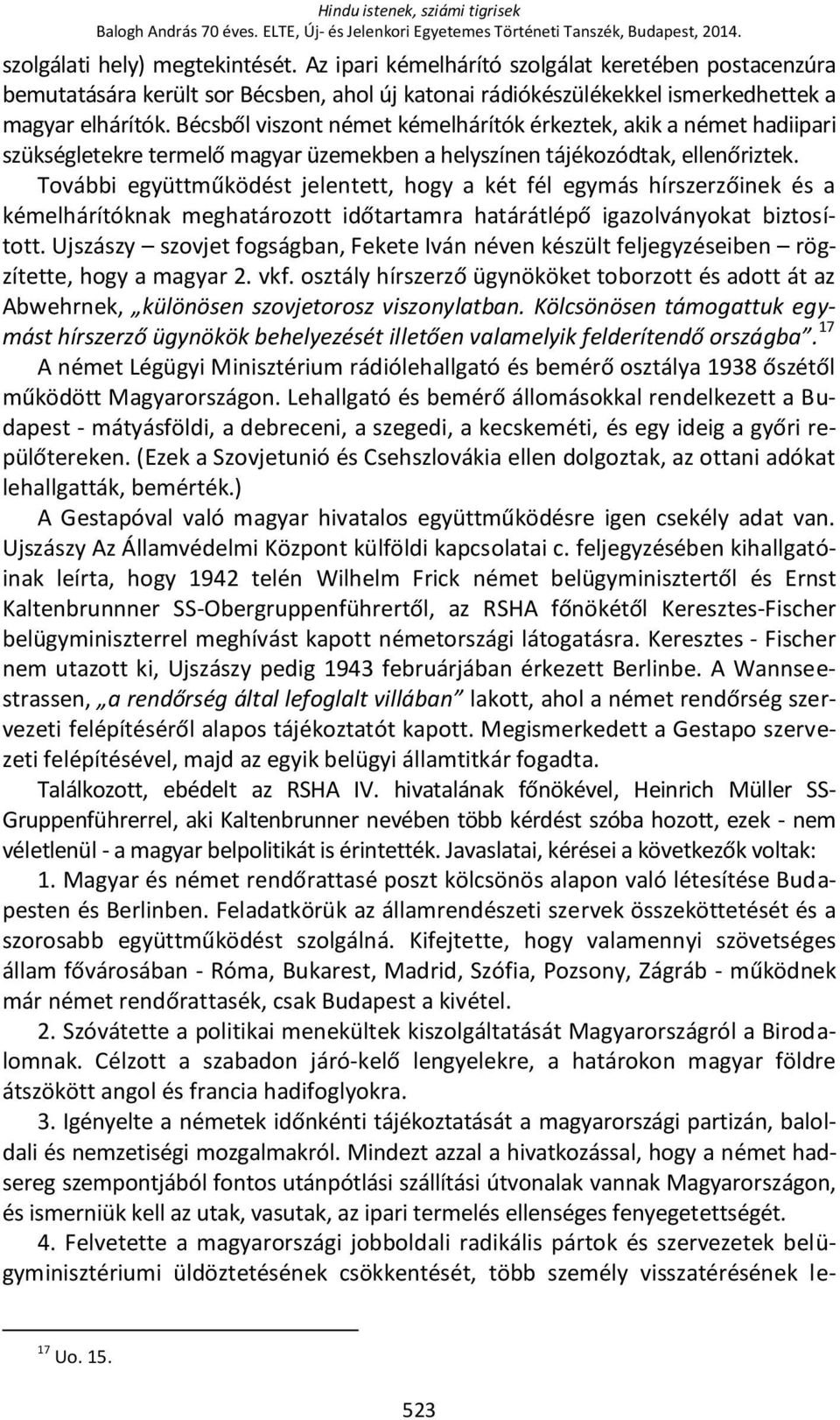 Bécsből viszont német kémelhárítók érkeztek, akik a német hadiipari szükségletekre termelő magyar üzemekben a helyszínen tájékozódtak, ellenőriztek.