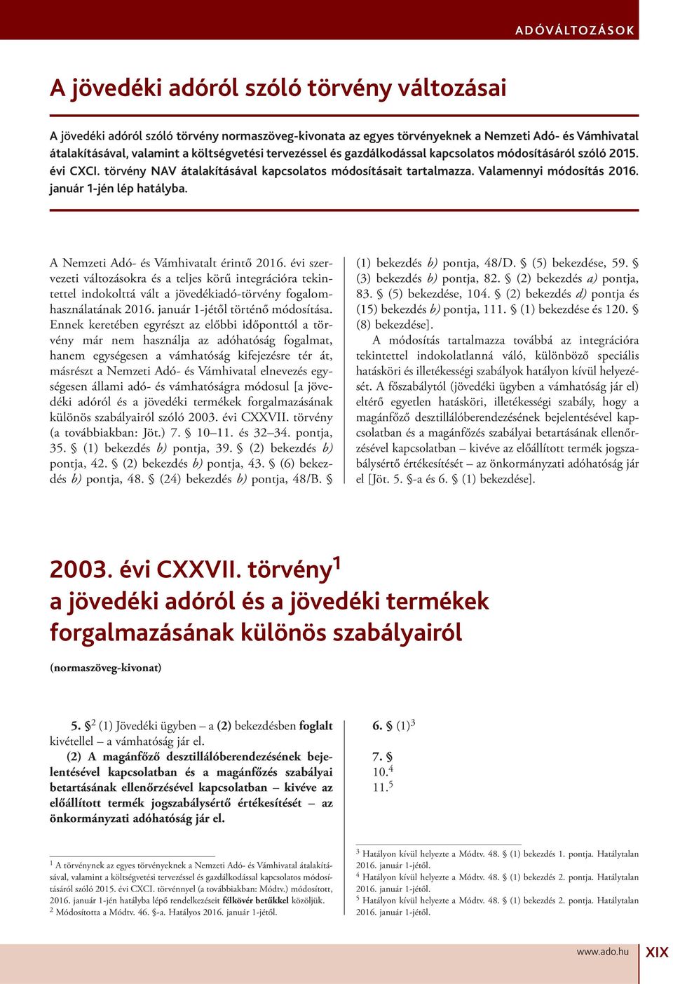 A Nemzeti Adó- és Vámhivatalt érintő 2016. évi szervezeti változásokra és a teljes körű integrációra tekintettel indokolttá vált a jövedékiadó-törvény fogalomhasználatának 2016.