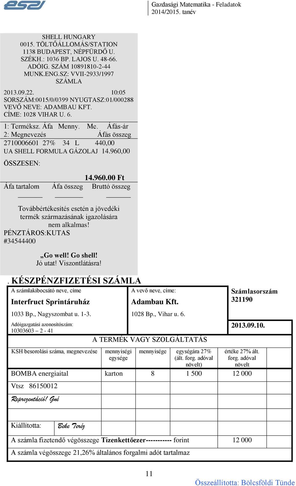 ny. Me. Áfás-ár 2: Megnevezés Áfás összeg 2710006601 27% 34 L 440,00 UA SHELL FORMULA GÁZOLAJ 14.960,