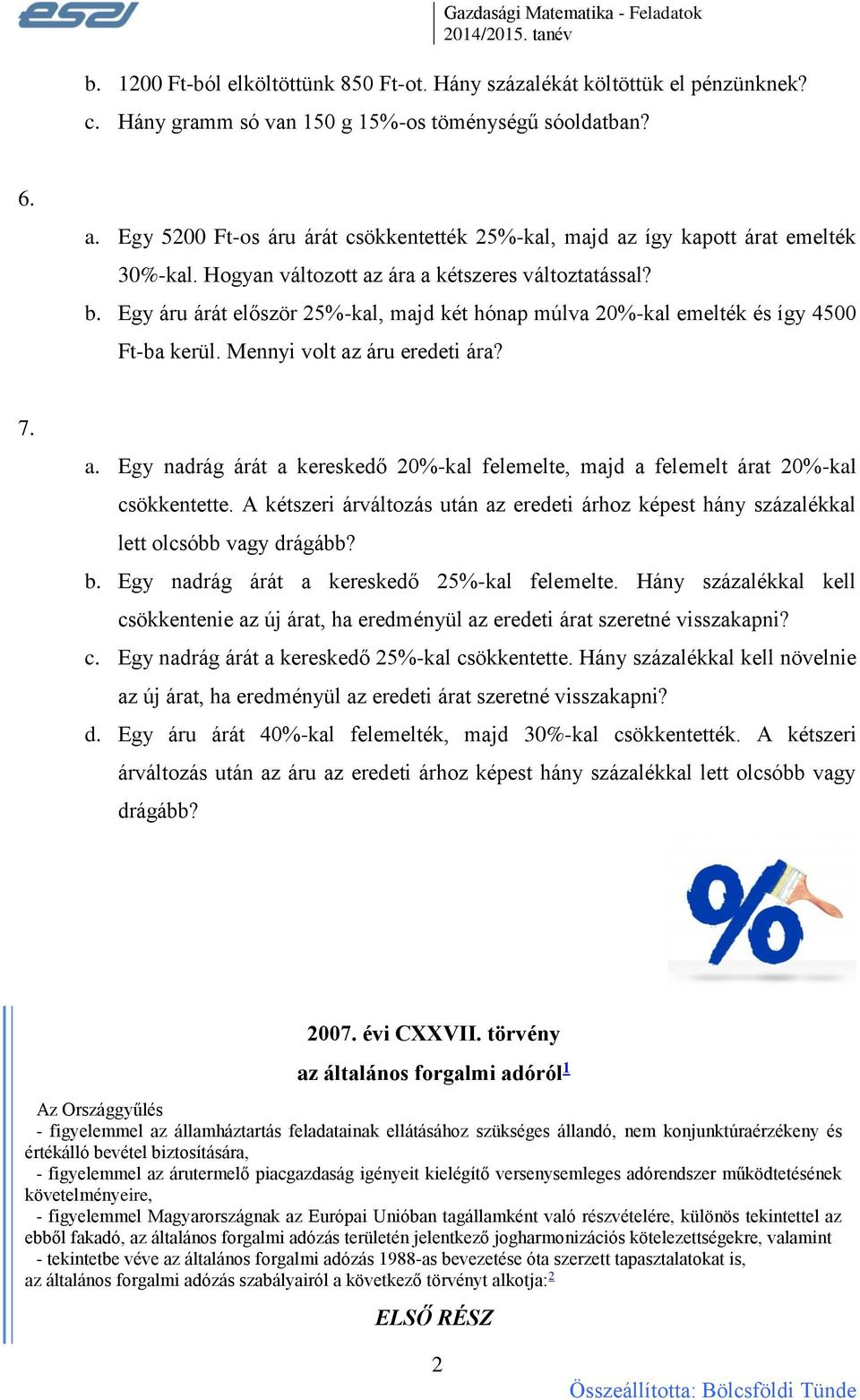 Egy áru árát először 25%-kal, majd két hónap múlva 20%-kal emelték és így 4500 Ft-ba kerül. Mennyi volt az áru eredeti ára? 7. a. Egy nadrág árát a kereskedő 20%-kal felemelte, majd a felemelt árat 20%-kal csökkentette.