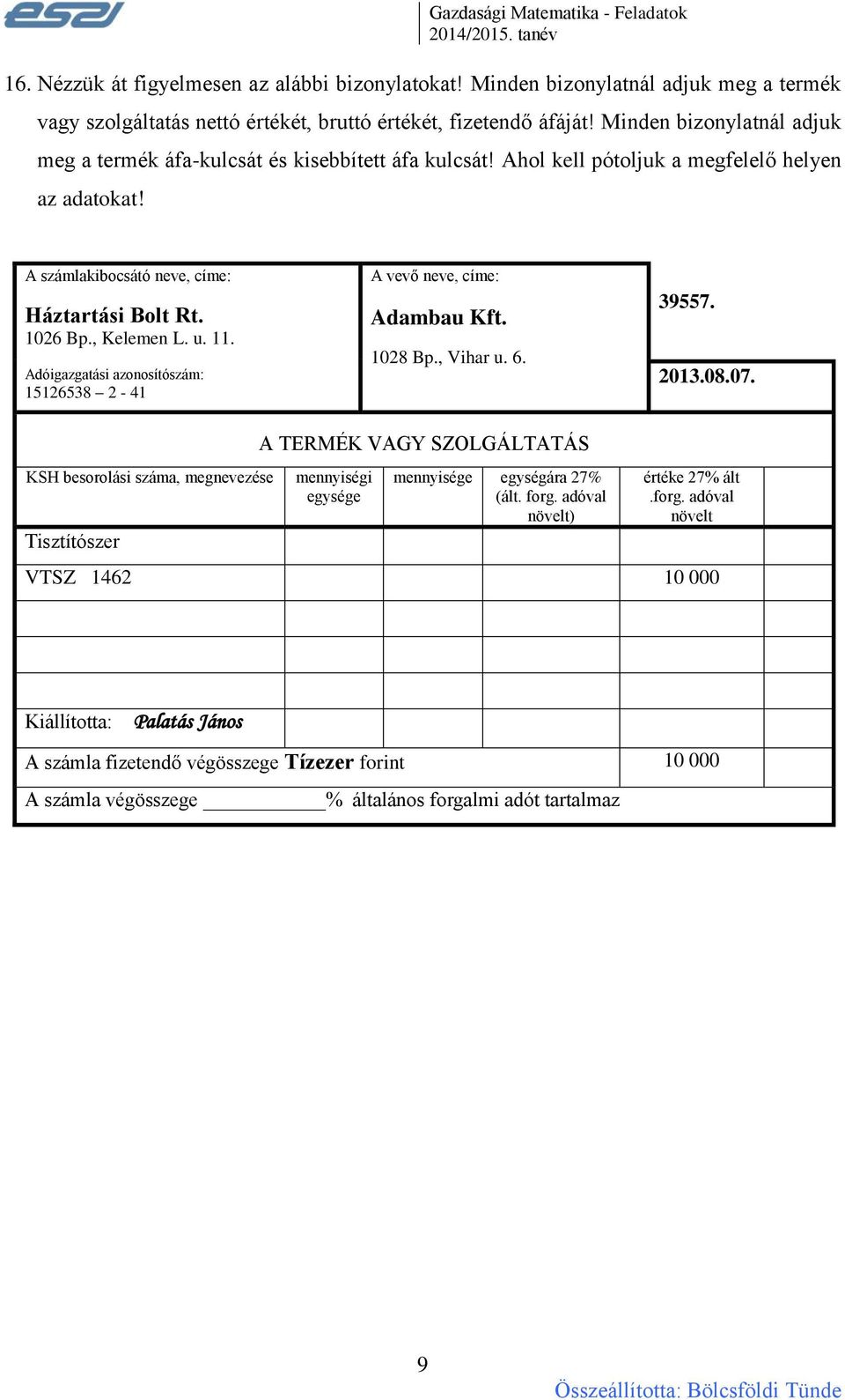 u. 11. Adóigazgatási azonosítószám: 15126538 2-41 A vevő neve, címe: Adambau Kft. 1028 Bp., Vihar u. 6. 39557. 2013.08.07.