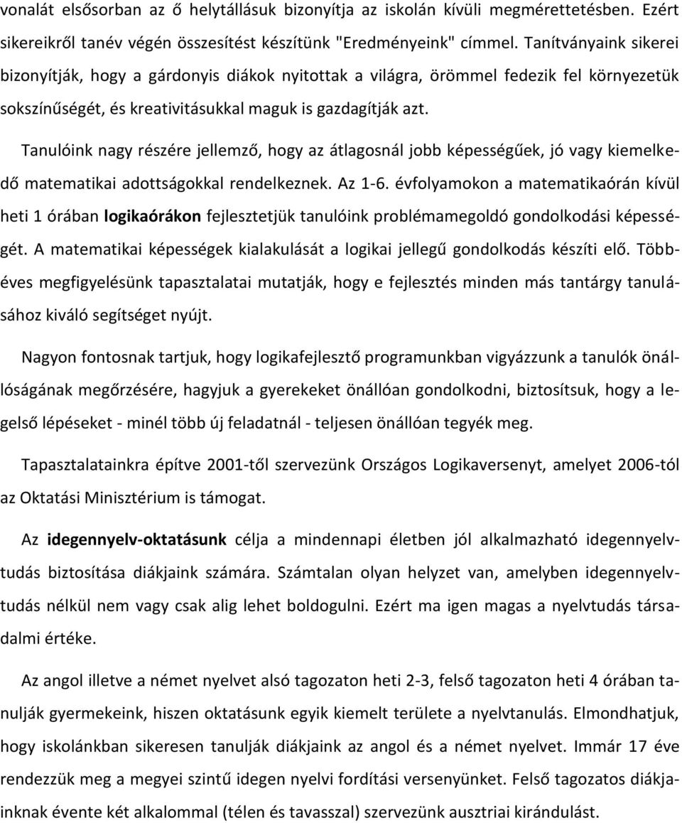 Tanulóink nagy részére jellemző, hogy az átlagosnál jobb képességűek, jó vagy kiemelkedő matematikai adottságokkal rendelkeznek. Az 1-6.