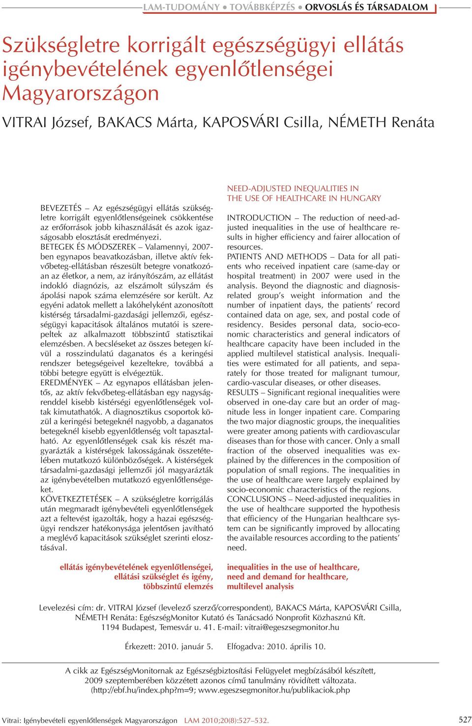 BETEGEK ÉS MÓDSZEREK Valamennyi, 2007- ben egynapos beavatkozásban, illetve aktív fekvôbeteg-ellátásban részesült betegre vonatkozóan az életkor, a nem, az irányítószám, az ellátást indokló