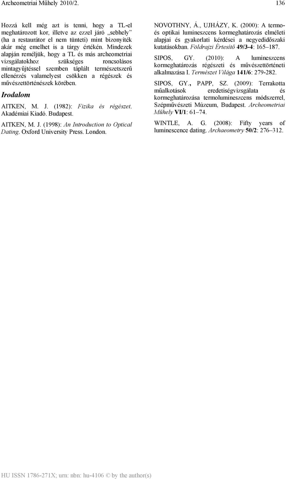 művészettörténészek körében. Irodalom AITKEN, M. J. (1982): Fizika és régészet. Akadémiai Kiadó. Budapest. AITKEN, M. J. (1998): An Introduction to Optical Dating. Oxford University Press. London.