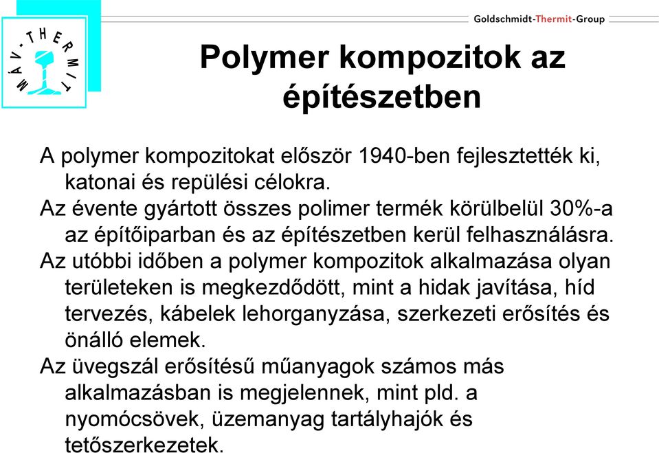 Az utóbbi időben a polymer kompozitok alkalmazása olyan területeken is megkezdődött, mint a hidak javítása, híd tervezés, kábelek