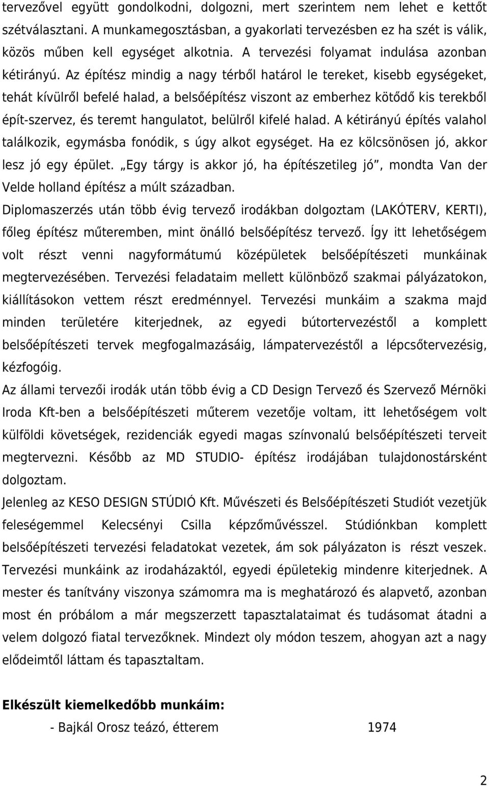 Az építész mindig a nagy térből határol le tereket, kisebb egységeket, tehát kívülről befelé halad, a belsőépítész viszont az emberhez kötődő kis terekből épít-szervez, és teremt hangulatot, belülről