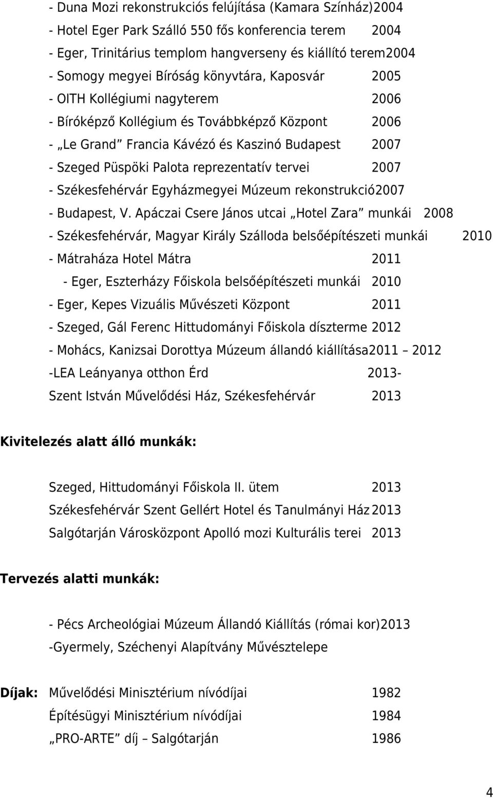 reprezentatív tervei 2007 - Székesfehérvár Egyházmegyei Múzeum rekonstrukció2007 - Budapest, V.