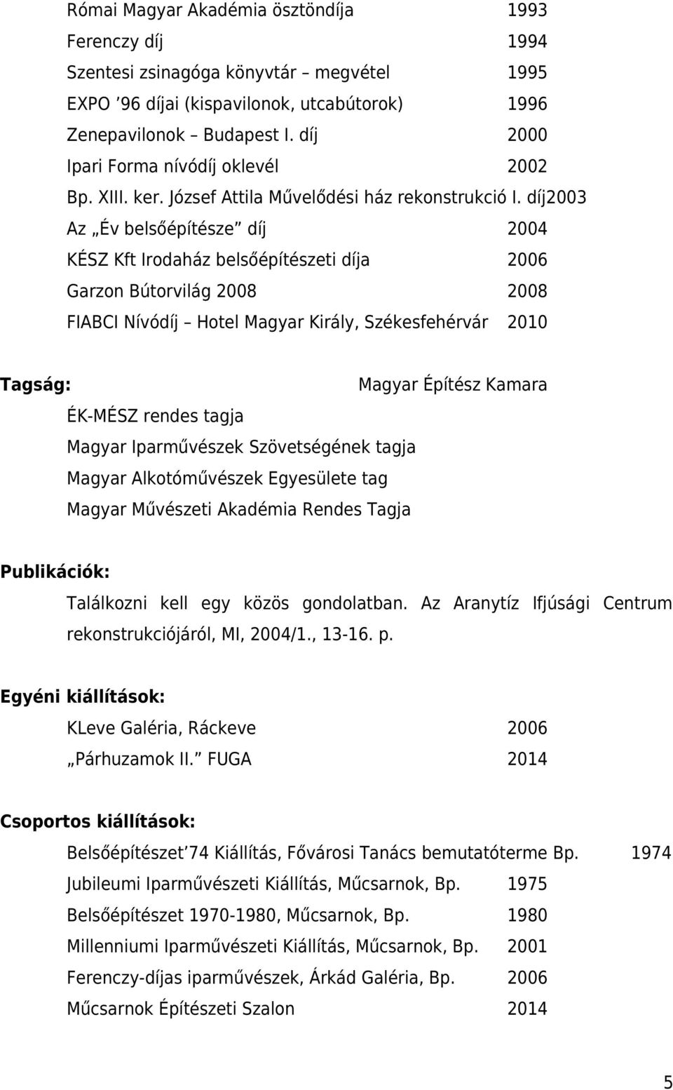 díj2003 Az Év belsőépítésze díj 2004 KÉSZ Kft Irodaház belsőépítészeti díja 2006 Garzon Bútorvilág 2008 2008 FIABCI Nívódíj Hotel Magyar Király, Székesfehérvár 2010 Tagság: Magyar Építész Kamara