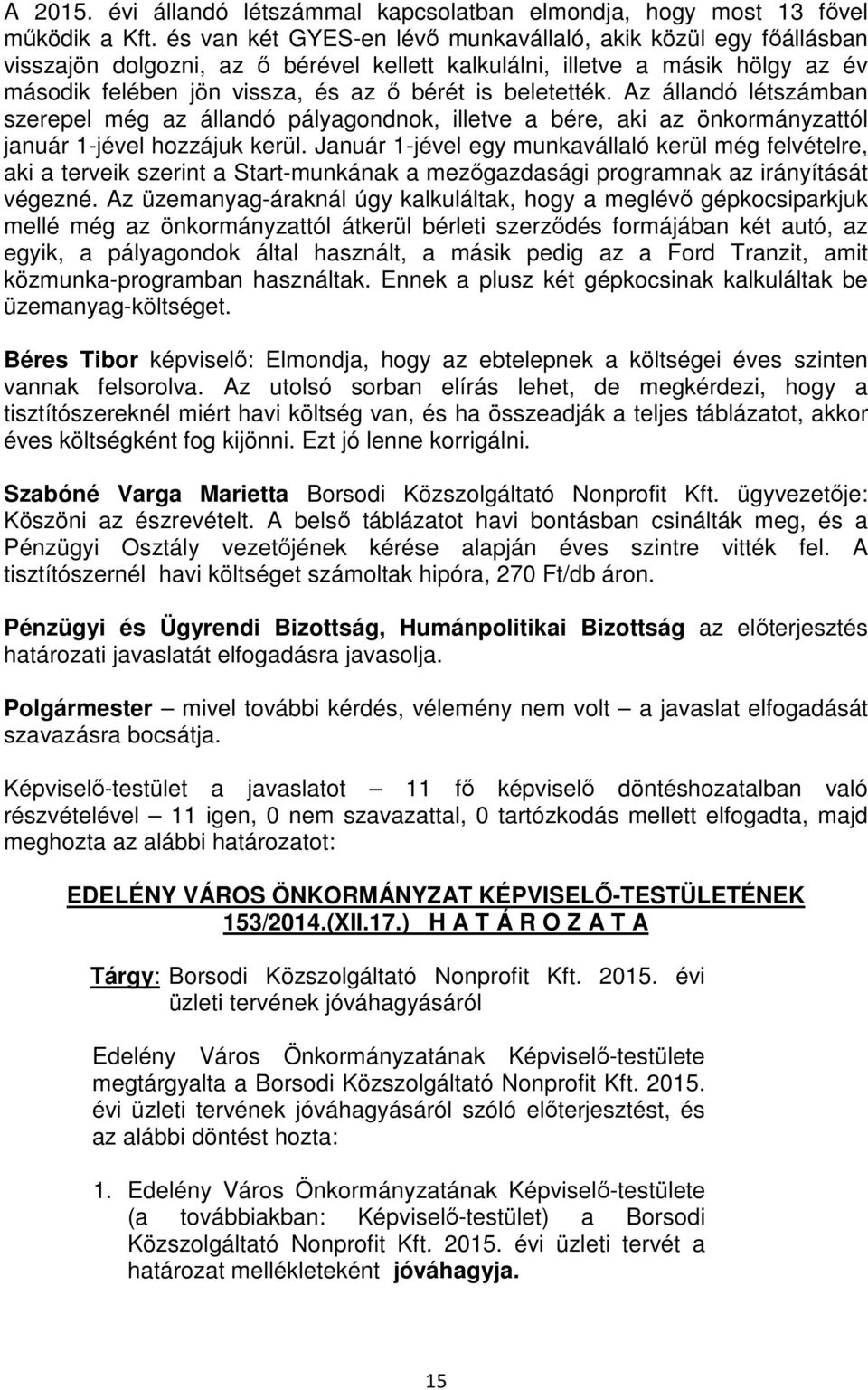 beletették. Az állandó létszámban szerepel még az állandó pályagondnok, illetve a bére, aki az önkormányzattól január 1-jével hozzájuk kerül.