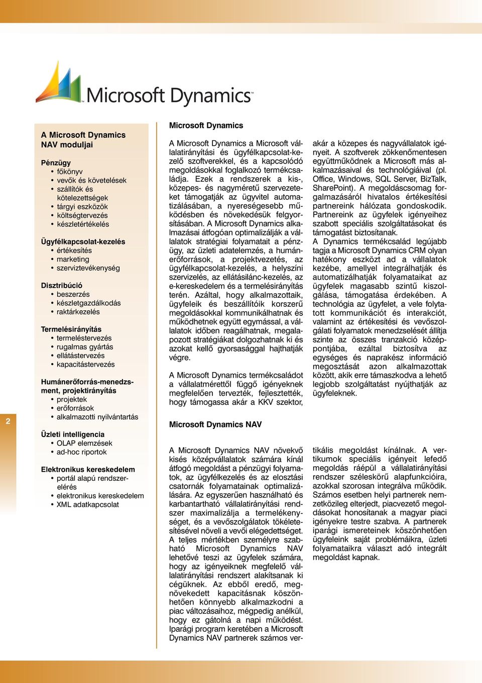 projektirányítás projektek erôforrások alkalmazotti nyilvántartás Üzleti intelligencia OLAP elemzések ad-hoc riportok Elektronikus kereskedelem portál alapú rendszer - elérés elektronikus