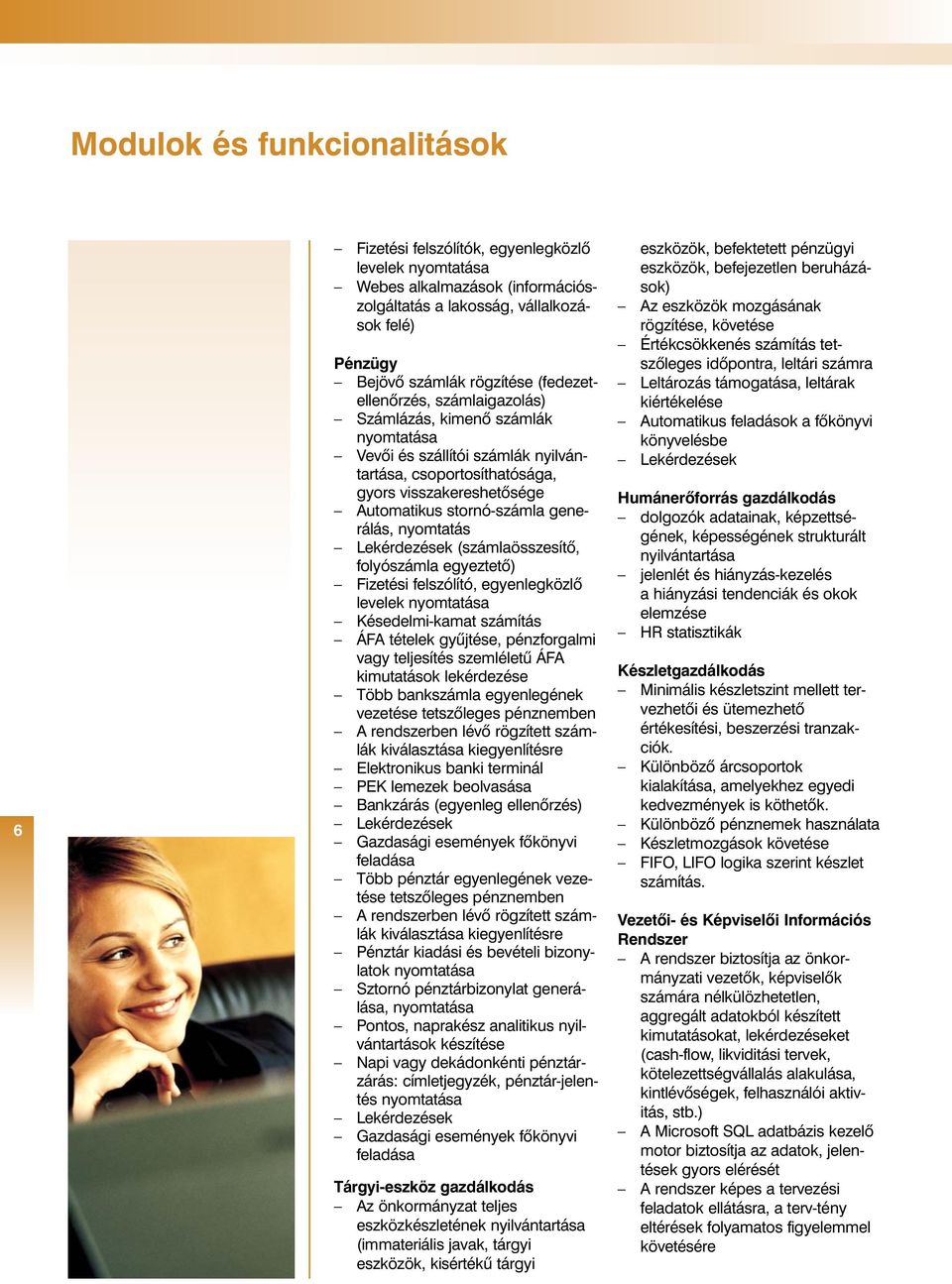 rálás, nyomtatás Lekérdezések (számlaösszesítô, folyószámla egyeztetô) Fizetési felszólító, egyenlegközlô levelek nyomtatása Késedelmi-kamat számítás ÁFA tételek gyûjtése, pénzforgalmi vagy