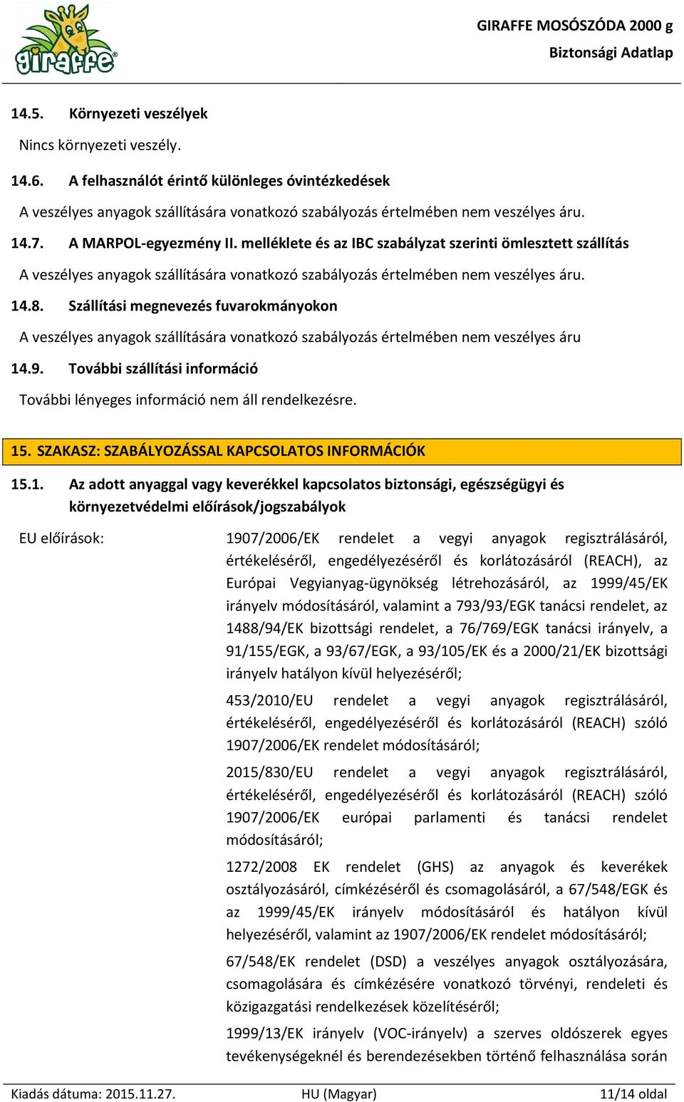 Szállítási megnevezés fuvarokmányokon A veszélyes anyagok szállítására vonatkozó szabályozás értelmében nem veszélyes áru 14.9.