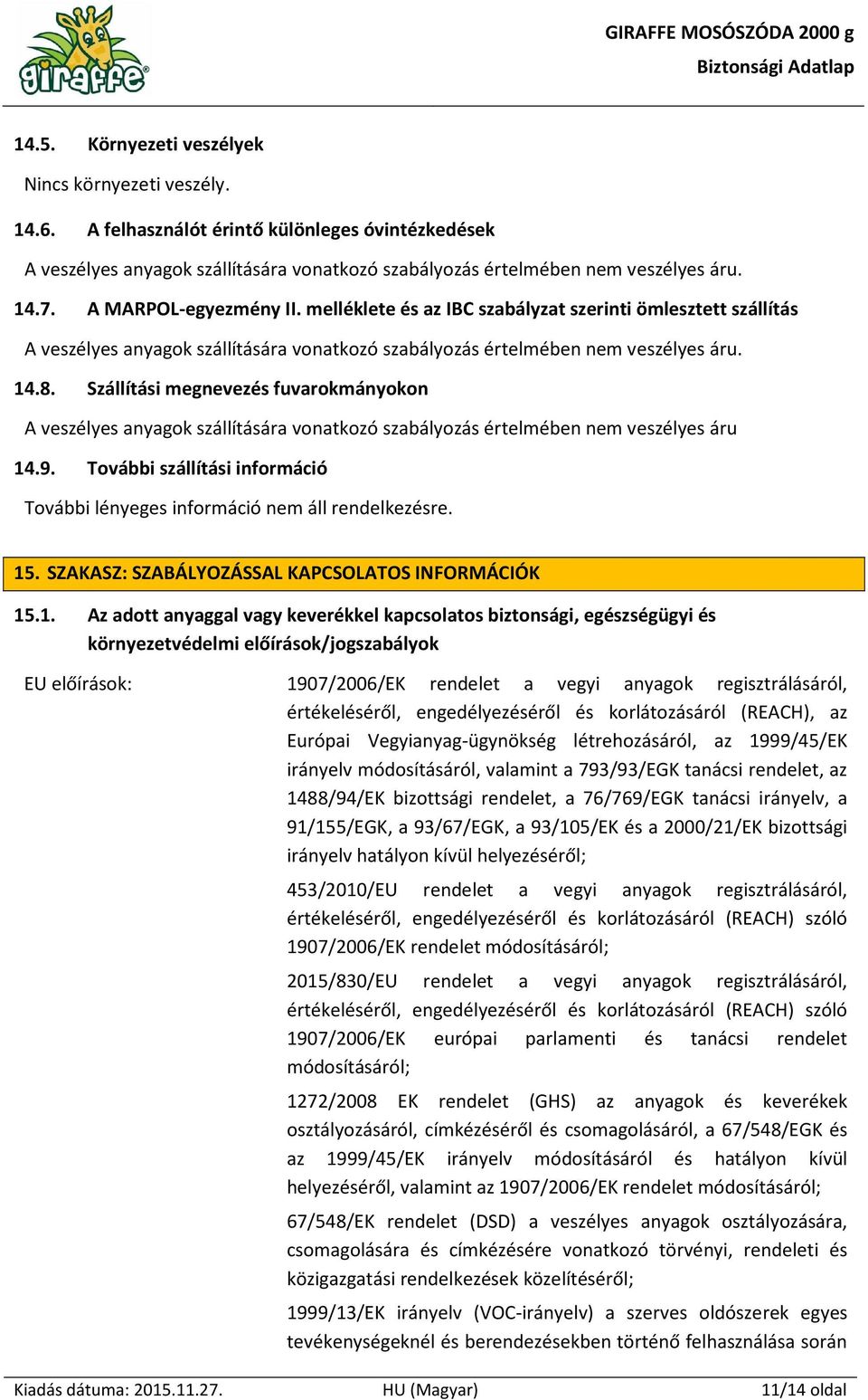 Szállítási megnevezés fuvarokmányokon A veszélyes anyagok szállítására vonatkozó szabályozás értelmében nem veszélyes áru 14.9.