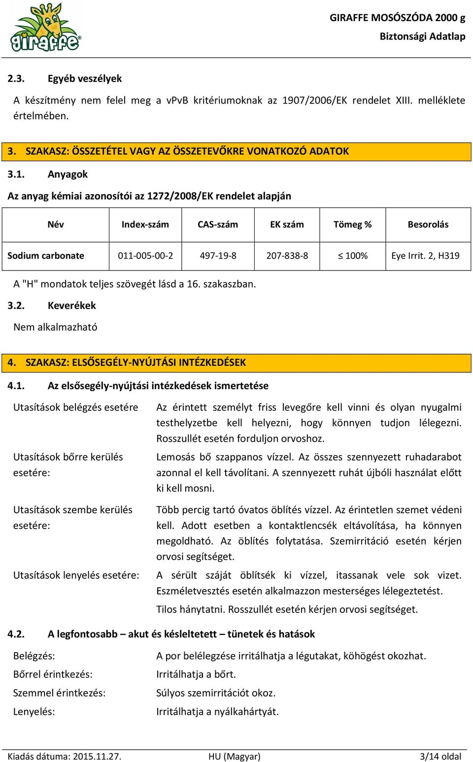 Anyagok Az anyag kémiai azonosítói az 1272/2008/EK rendelet alapján Név Index-szám CAS-szám EK szám Tömeg % Besorolás Sodium carbonate 011-005-00-2 497-19-8 207-838-8 100% Eye Irrit.